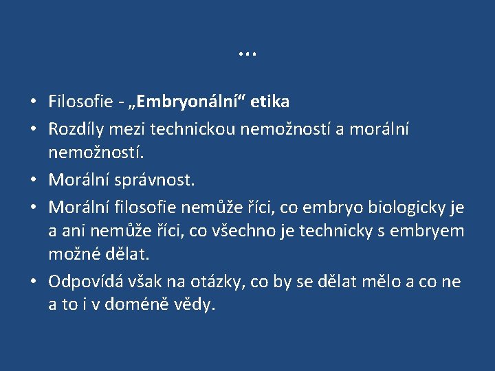 … • Filosofie - „Embryonální“ etika • Rozdíly mezi technickou nemožností a morální nemožností.