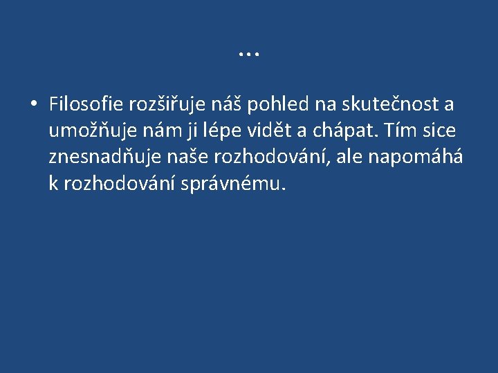 . . . • Filosofie rozšiřuje náš pohled na skutečnost a umožňuje nám ji