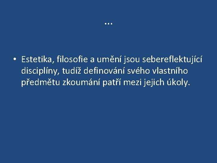 … • Estetika, filosofie a umění jsou sebereflektující disciplíny, tudíž definování svého vlastního předmětu