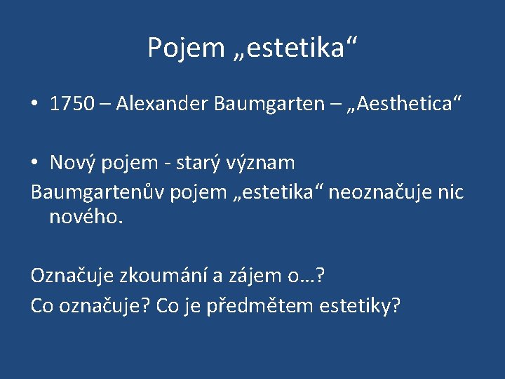 Pojem „estetika“ • 1750 – Alexander Baumgarten – „Aesthetica“ • Nový pojem - starý