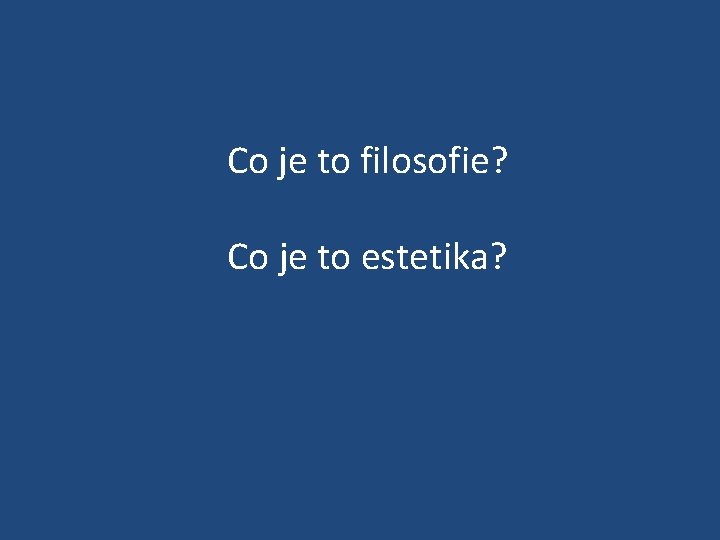  Co je to filosofie? Co je to estetika? 