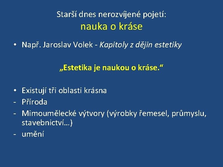 Starší dnes nerozvíjené pojetí: nauka o kráse • Např. Jaroslav Volek - Kapitoly z