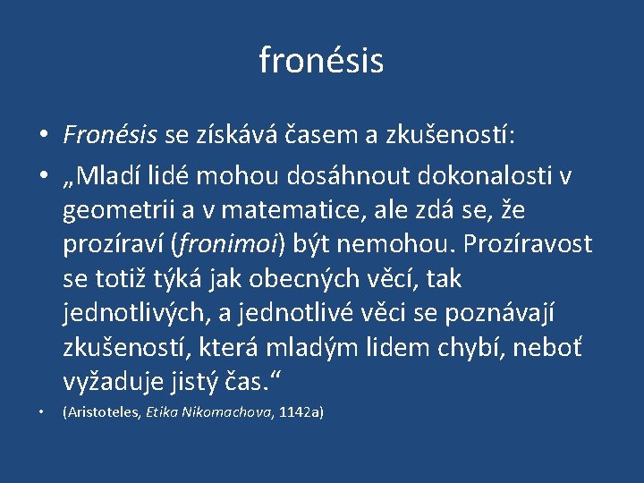 fronésis • Fronésis se získává časem a zkušeností: • „Mladí lidé mohou dosáhnout dokonalosti