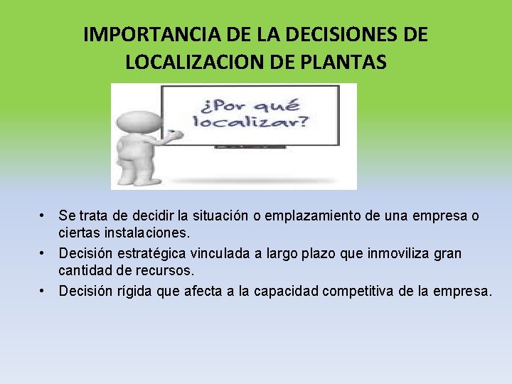 IMPORTANCIA DE LA DECISIONES DE LOCALIZACION DE PLANTAS • Se trata de decidir la