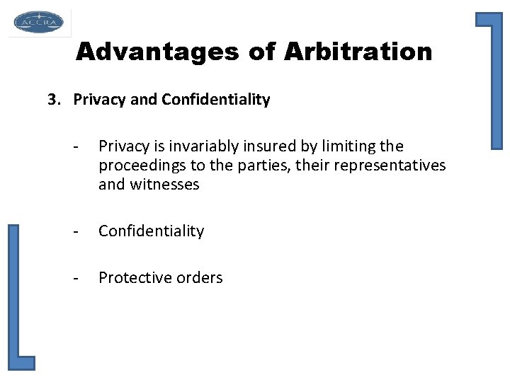 Advantages of Arbitration 3. Privacy and Confidentiality - Privacy is invariably insured by limiting