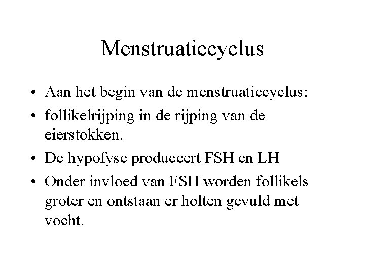 Menstruatiecyclus • Aan het begin van de menstruatiecyclus: • follikelrijping in de rijping van