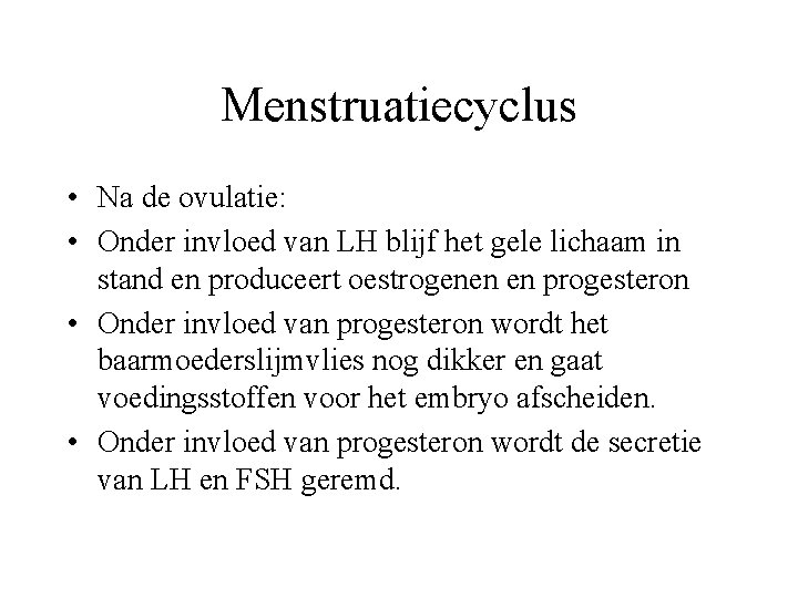 Menstruatiecyclus • Na de ovulatie: • Onder invloed van LH blijf het gele lichaam