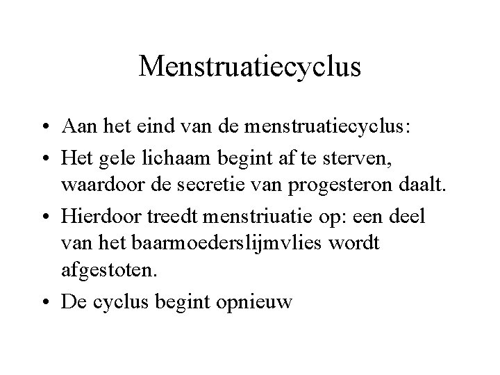 Menstruatiecyclus • Aan het eind van de menstruatiecyclus: • Het gele lichaam begint af