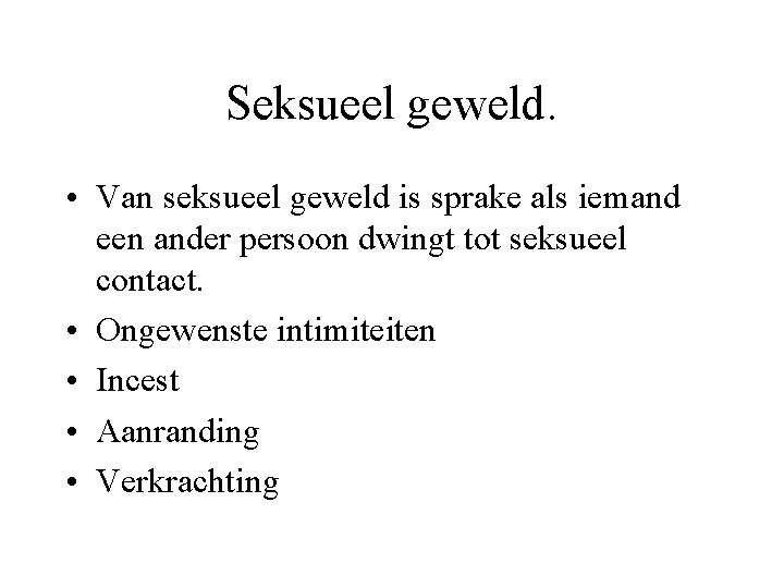 Seksueel geweld. • Van seksueel geweld is sprake als iemand een ander persoon dwingt