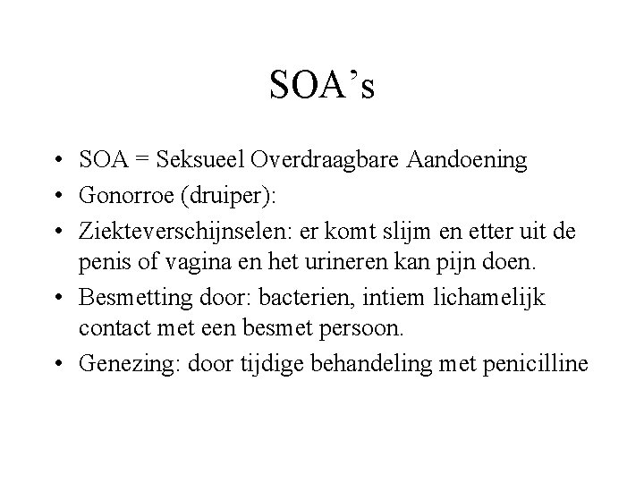 SOA’s • SOA = Seksueel Overdraagbare Aandoening • Gonorroe (druiper): • Ziekteverschijnselen: er komt