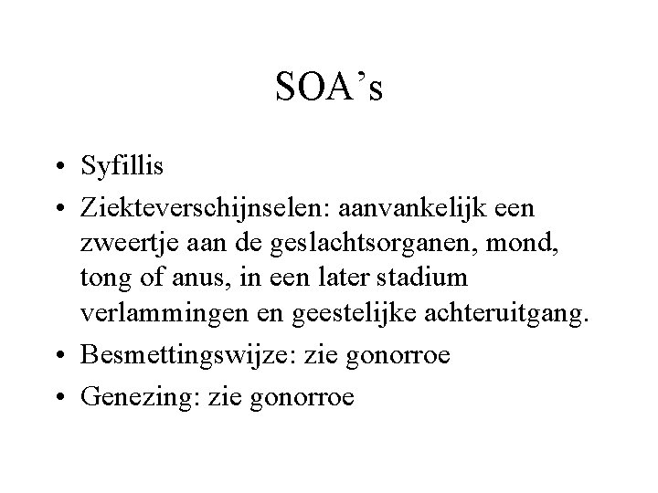 SOA’s • Syfillis • Ziekteverschijnselen: aanvankelijk een zweertje aan de geslachtsorganen, mond, tong of