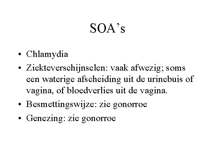 SOA’s • Chlamydia • Ziekteverschijnselen: vaak afwezig; soms een waterige afscheiding uit de urinebuis