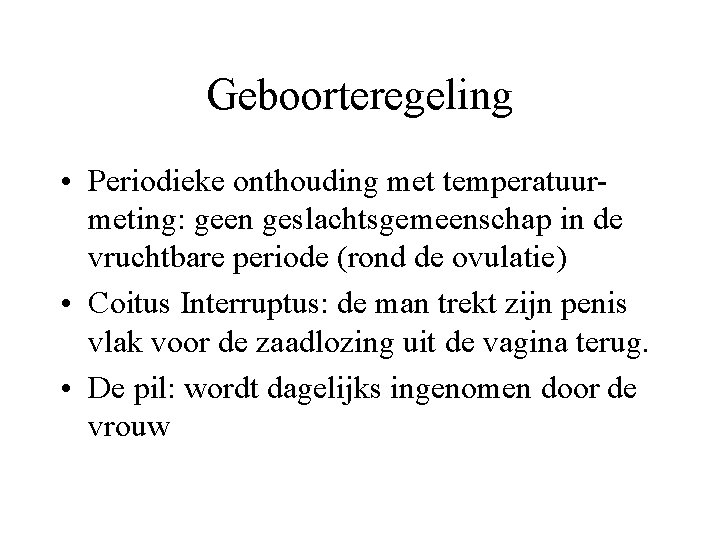 Geboorteregeling • Periodieke onthouding met temperatuurmeting: geen geslachtsgemeenschap in de vruchtbare periode (rond de