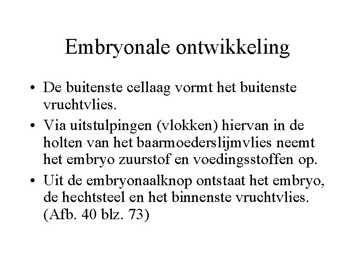 Embryonale ontwikkeling • De buitenste cellaag vormt het buitenste vruchtvlies. • Via uitstulpingen (vlokken)