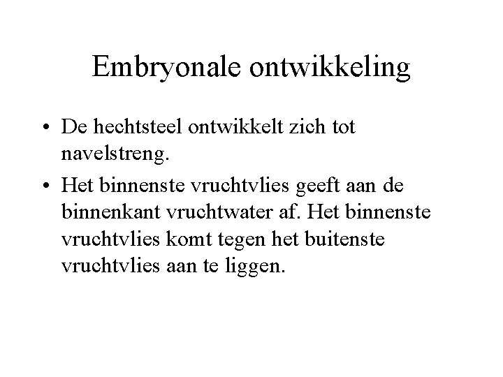 Embryonale ontwikkeling • De hechtsteel ontwikkelt zich tot navelstreng. • Het binnenste vruchtvlies geeft