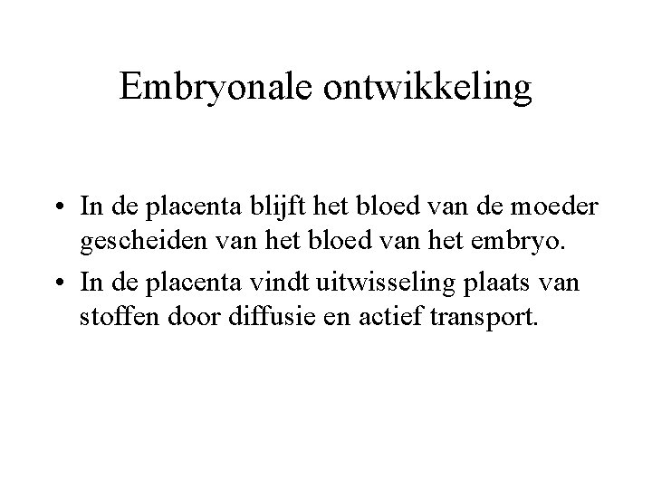 Embryonale ontwikkeling • In de placenta blijft het bloed van de moeder gescheiden van