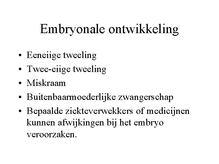 Embryonale ontwikkeling • • • Eeneiige tweeling Twee-eiige tweeling Miskraam Buitenbaarmoederlijke zwangerschap Bepaalde ziekteverwekkers