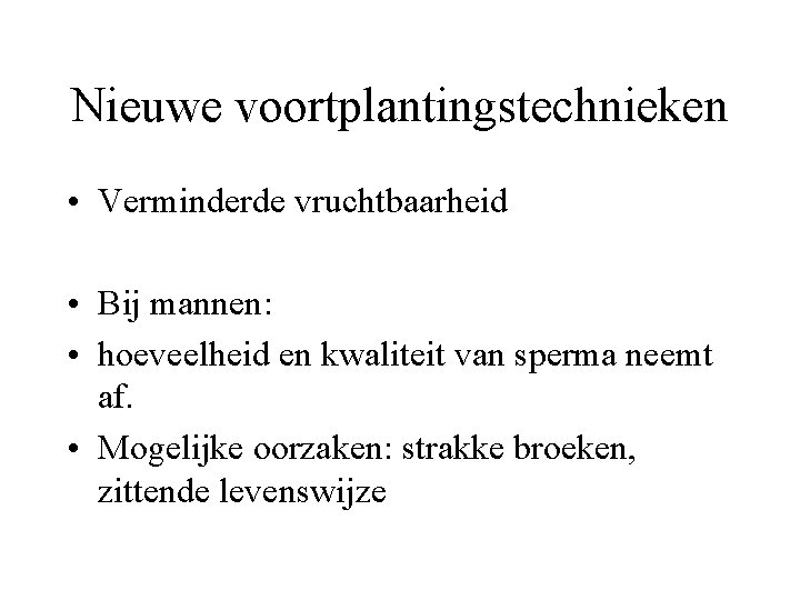 Nieuwe voortplantingstechnieken • Verminderde vruchtbaarheid • Bij mannen: • hoeveelheid en kwaliteit van sperma