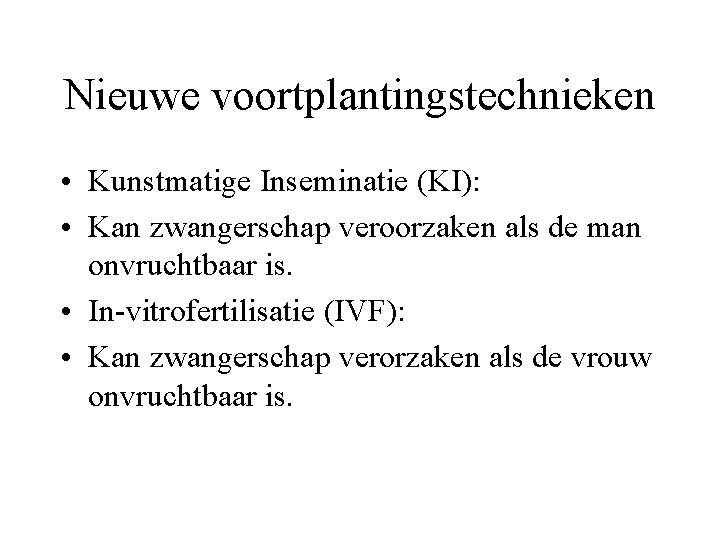 Nieuwe voortplantingstechnieken • Kunstmatige Inseminatie (KI): • Kan zwangerschap veroorzaken als de man onvruchtbaar