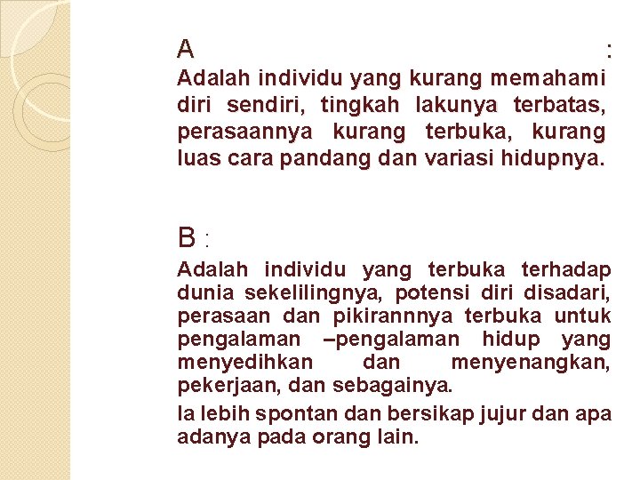 A : Adalah individu yang kurang memahami diri sendiri, tingkah lakunya terbatas, perasaannya kurang A : Adalah individu yang kurang memahami diri sendiri, tingkah lakunya terbatas, perasaannya kurang