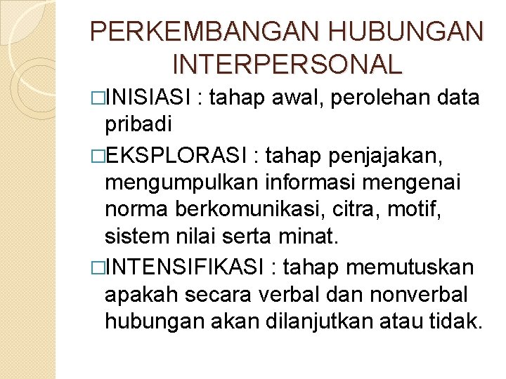 PERKEMBANGAN HUBUNGAN INTERPERSONAL �INISIASI : tahap awal, perolehan data pribadi �EKSPLORASI : tahap penjajakan,