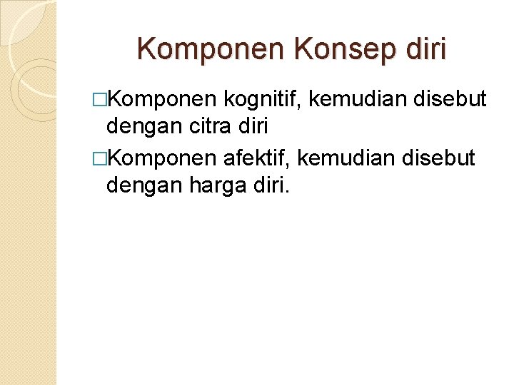 Komponen Konsep diri �Komponen kognitif, kemudian disebut dengan citra diri �Komponen afektif, kemudian disebut