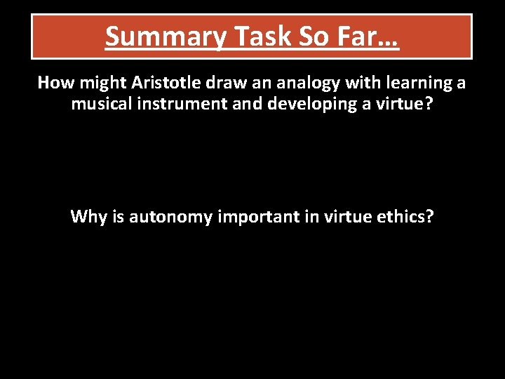 Summary Task So Far… How might Aristotle draw an analogy with learning a musical