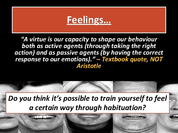 Feelings… “A virtue is our capacity to shape our behaviour both as active agents