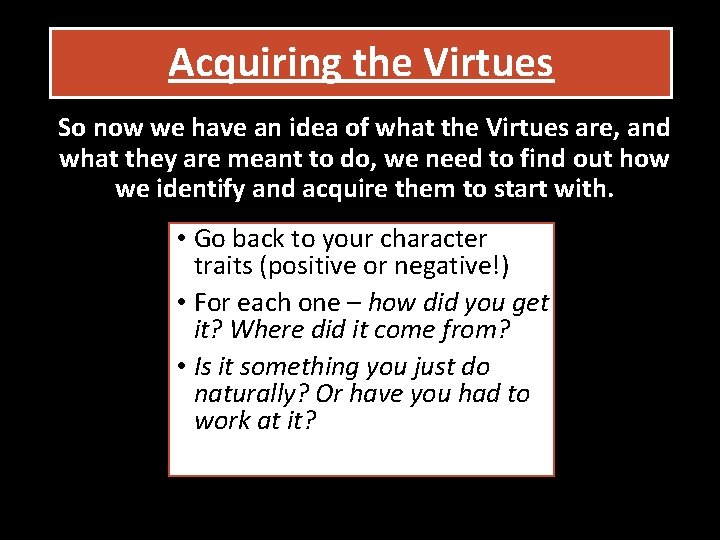 Acquiring the Virtues So now we have an idea of what the Virtues are,