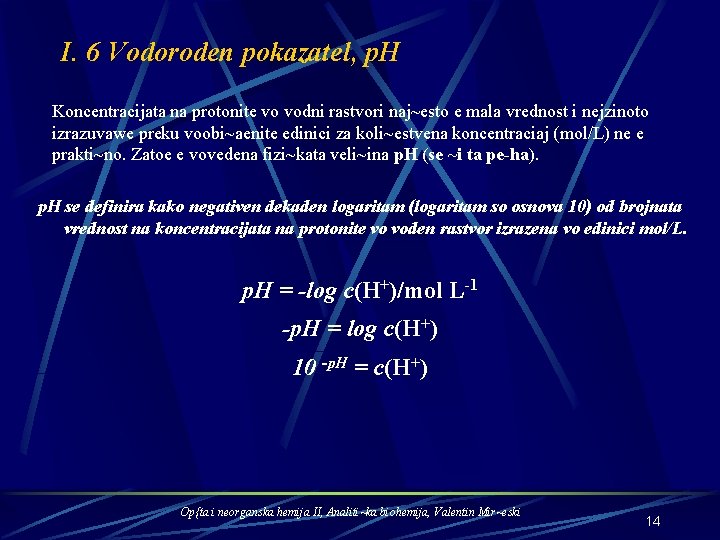 I. 6 Vodoroden pokazatel, p. H Koncentracijata na protonite vo vodni rastvori naj~esto e