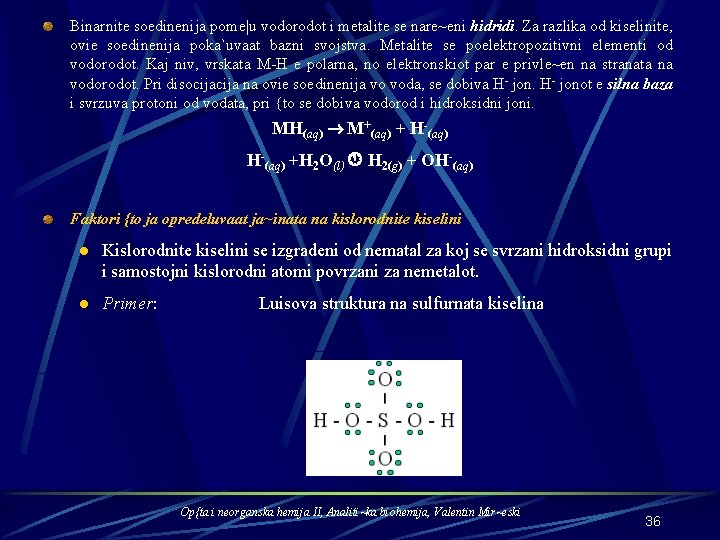 Binarnite soedinenija pome|u vodorodot i metalite se nare~eni hidridi. Za razlika od kiselinite, ovie