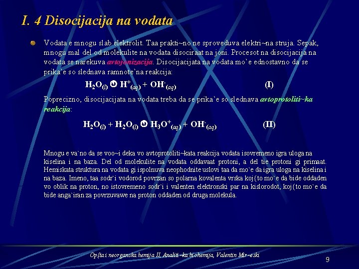 I. 4 Disocija na vodata Vodata e mnogu slab elektrolit. Taa prakti~no ne sproveduva