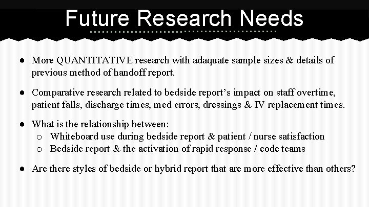 Future Research Needs ● More QUANTITATIVE research with adaquate sample sizes & details of