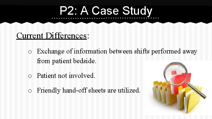 P 2: A Case Study Current Differences: o Exchange of information between shifts performed