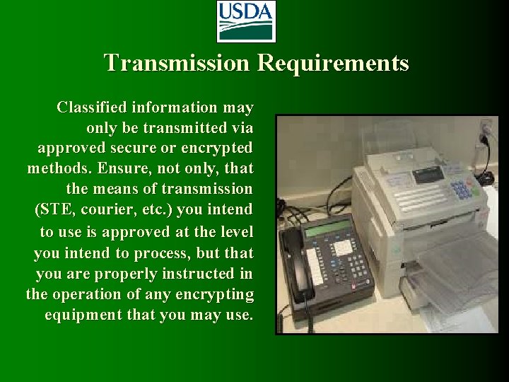 Transmission Requirements Classified information may only be transmitted via approved secure or encrypted methods. Transmission Requirements Classified information may only be transmitted via approved secure or encrypted methods.