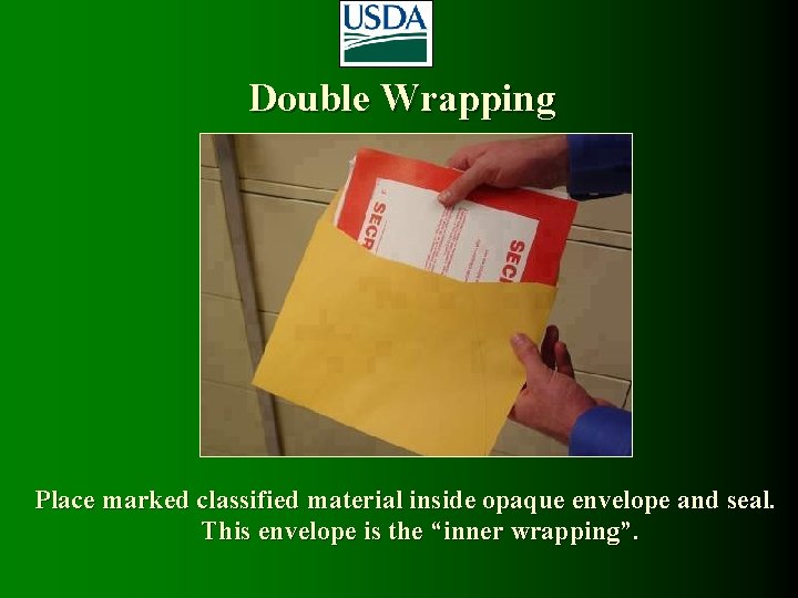 Double Wrapping Place marked classified material inside opaque envelope and seal. This envelope is Double Wrapping Place marked classified material inside opaque envelope and seal. This envelope is