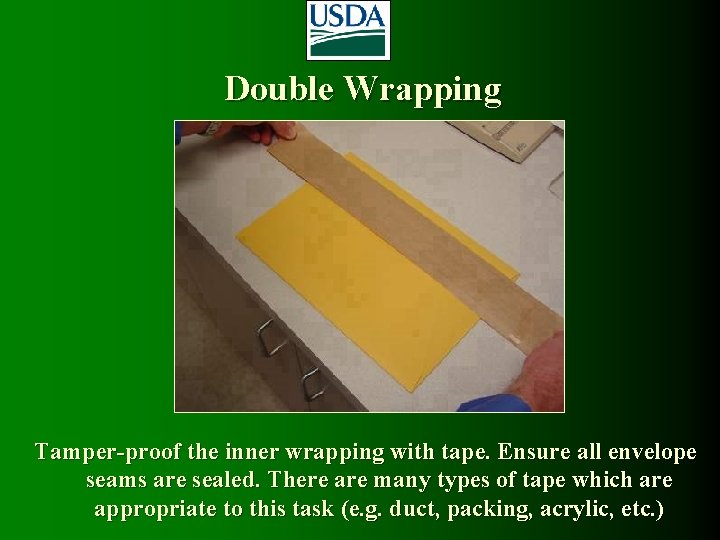 Double Wrapping Tamper-proof the inner wrapping with tape. Ensure all envelope seams are sealed. Double Wrapping Tamper-proof the inner wrapping with tape. Ensure all envelope seams are sealed.