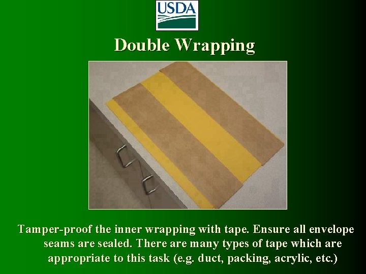 Double Wrapping Tamper-proof the inner wrapping with tape. Ensure all envelope seams are sealed. Double Wrapping Tamper-proof the inner wrapping with tape. Ensure all envelope seams are sealed.