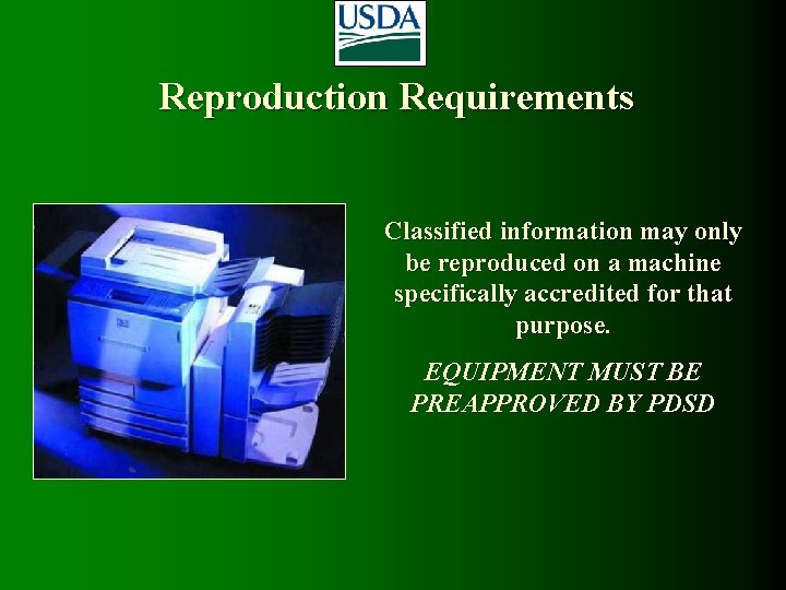 Reproduction Requirements Classified information may only be reproduced on a machine specifically accredited for