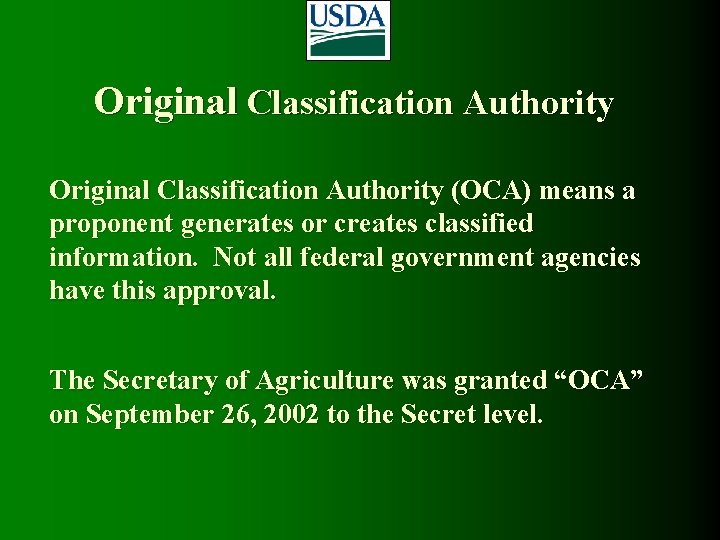 Original Classification Authority (OCA) means a proponent generates or creates classified information. Not all