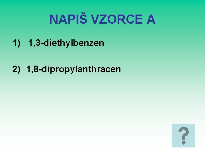 NAPIŠ VZORCE A 1) 1, 3 -diethylbenzen 2) 1, 8 -dipropylanthracen 