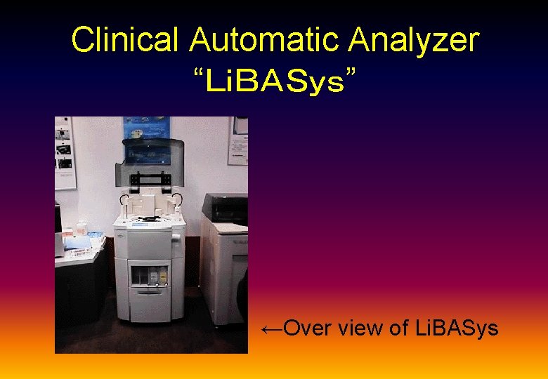 Clinical Automatic Analyzer “ＬｉＢＡＳｙｓ” ←Over view of Li. BASys 