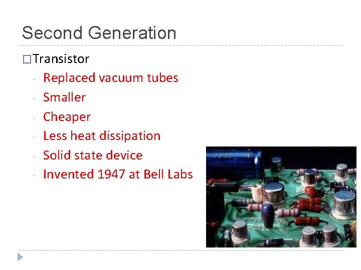 Second Generation �Transistor - Replaced vacuum tubes Smaller Cheaper Less heat dissipation Solid state