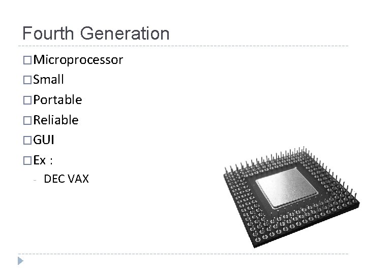 Fourth Generation �Microprocessor �Small �Portable �Reliable �GUI �Ex : - DEC VAX 