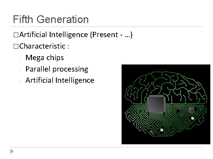 Fifth Generation �Artificial Intelligence (Present - …) �Characteristic : - Mega chips Parallel processing