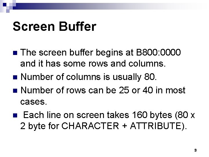Screen Buffer The screen buffer begins at B 800: 0000 and it has some