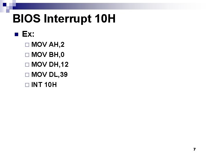 BIOS Interrupt 10 H n Ex: ¨ MOV AH, 2 ¨ MOV BH, 0