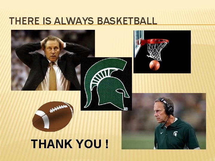 THERE IS ALWAYS BASKETBALL THANK YOU ! 