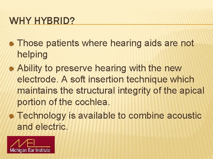 WHY HYBRID? Those patients where hearing aids are not helping Ability to preserve hearing