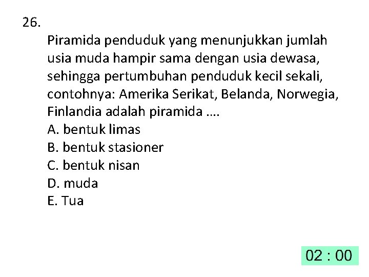 26. Piramida penduduk yang menunjukkan jumlah usia muda hampir sama dengan usia dewasa, sehingga